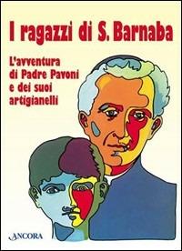I ragazzi di San Barnaba. L'avventura di padre Pavoni e dei suoi artigianelli - Gianfranco Moneta,Toni Pagot - copertina