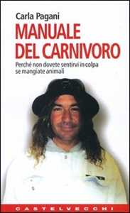 Libro Manuale del carnivoro. Perché non dovete sentirvi in colpa se mangiate animali Carla Pagani