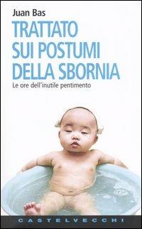 Trattato sui postumi della sbornia. Le ore dell'inutile pentimento - Juan Bas - copertina