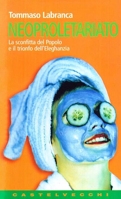 Neoproletariato. La sconfitta del popolo e il trionfo dell'eleghanzia - Tommaso Labranca - copertina