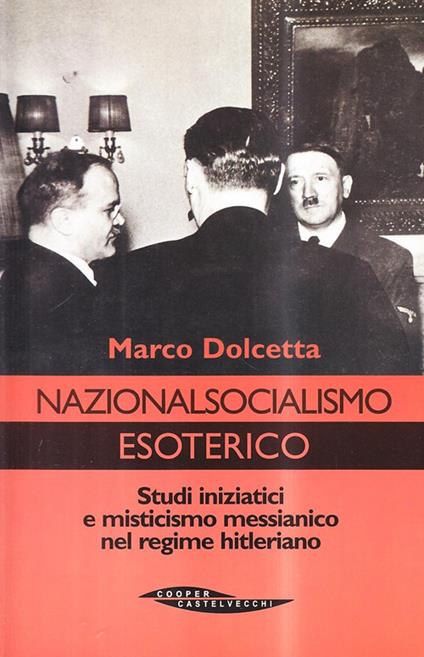Nazionalsocialismo esoterico. Studi iniziatici e misticismo messianico nel regime hitleriano - Marco Dolcetta - copertina