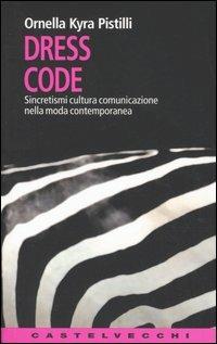 Dress code. Sincretismi cultura comunicazione nella moda contemporanea - Ornella K. Pistilli - copertina