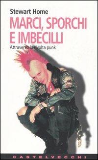 Marci, sporchi e imbecilli. Attraverso la rivolta punk - Stewart Home - copertina