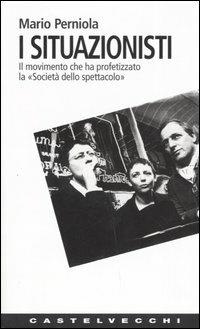 I situazionisti. Il movimento che ha profetizzato la «Società dello spettacolo» - Mario Perniola - copertina