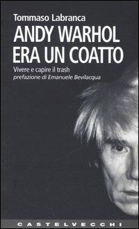 Andy Warhol era un coatto. Vivere e capire il trash - Tommaso Labranca - copertina