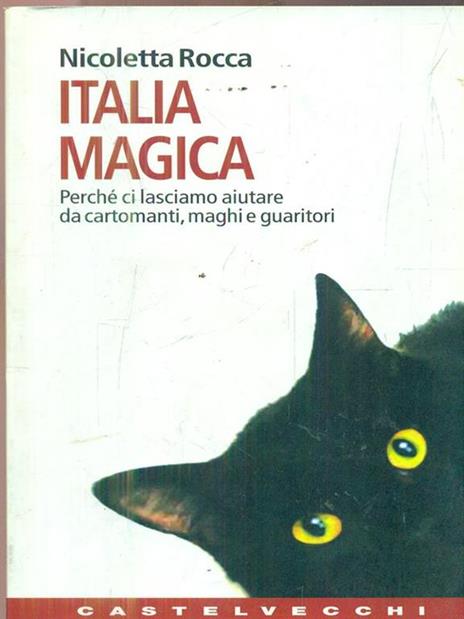 Italia magica. Perché ci lasciamo aiutare da cartomanti, maghi e guaritori - Nicoletta Rocca - 2