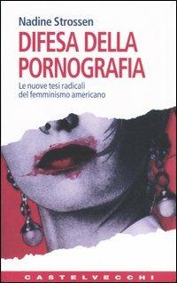 Difesa della pornografia. Le nuove tesi radicali del femminismo americano - Nadine Strossen - copertina