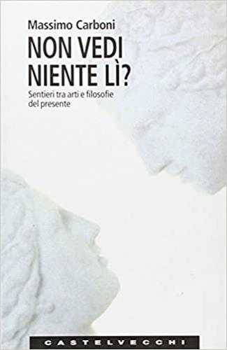 Non vedi niente lì? Sentieri tra arti e filosofie del presente - Massimo Carboni - 2