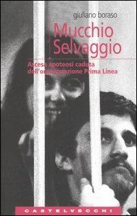 Mucchio selvaggio. Ascesa apoteosi caduta dell'organizzazione Prima Linea - Giuliano Boraso - copertina