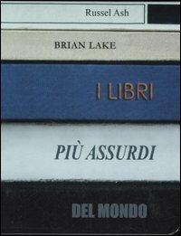 I libri più assurdi del mondo - Russel Ash,Brian Lake - copertina
