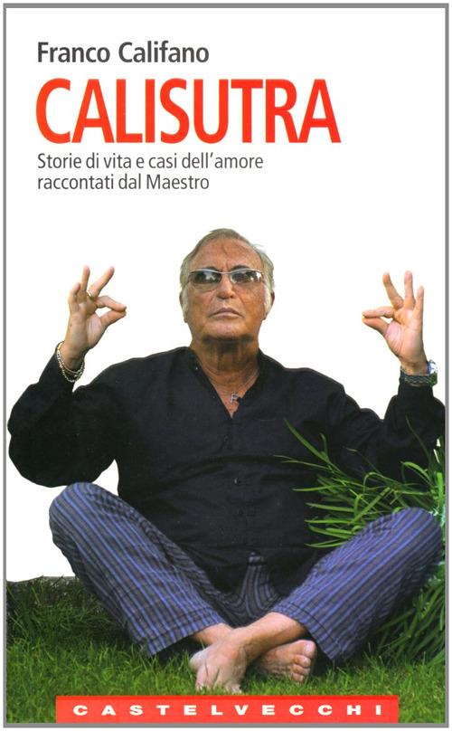 Calisutra. Storie di vita e casi dell'amore raccontati dal maestro - Franco Califano - copertina