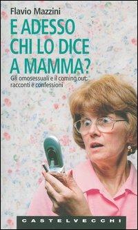 E adesso chi lo dice a mamma? Gli omosessuali e il coming out: racconti e confessioni - Flavio Mazzini - copertina