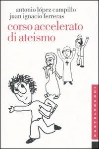 Corso accelerato di ateismo - Antonio López-Campillo,J. Ignacio Ferreras - copertina