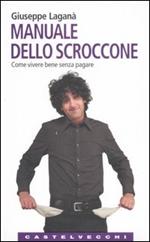 Manuale dello scroccone. Come vivere bene senza pagare