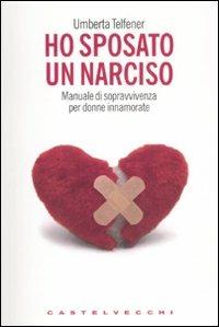 Ho sposato un narciso. Manuale di sopravvivenza per donne innamorate - Umberta Telfener - copertina