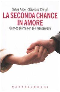 La seconda chance in amore. Quando si ama non si è mai perdenti - Sylvie Angel,Stéphane Clerget - copertina