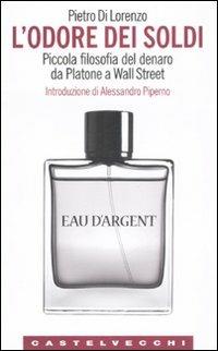 L'odore dei soldi. Piccola filosofia del denaro da Platone a Wall Street - Pietro Di Lorenzo - copertina