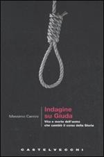 Indagine su Giuda. Vita e morte dell'uomo che cambiò il corso della storia