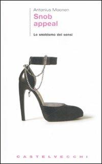 Snob appeal. Lo snobismo dei sensi - Antonius Moonen - copertina