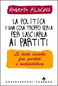 La politica è una cosa troppo seria per lasciarla ai partiti - Roberto Alagna - copertina