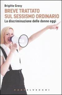 Breve trattato sul sessismo ordinario. La discriminazione delle donne oggi - Brigitte Gresy - copertina
