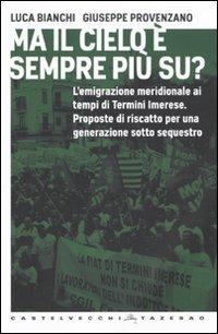 Ma il cielo è sempre più su? L'emigrazione meridionale ai tempi di Termini Imerese. Proposte di riscatto per una generazione sotto sequestro - Luca Bianchi,Giuseppe Provenzano - copertina