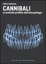 Cannibali. Le pratiche proibite dell'antropofagia