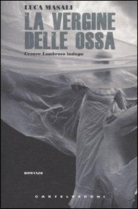 La vergine delle ossa. Cesare Lombroso indaga - Luca Masali - copertina