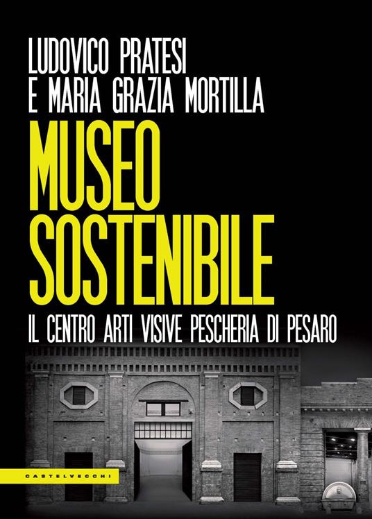 Museo sostenibile. Il Centro Arti Visive Pescheria di Pesaro - Ludovico Pratesi - copertina