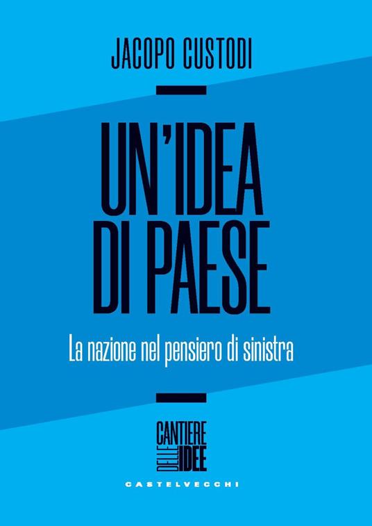 Un'idea di paese. La nazione nel pensiero di sinistra - Jacopo Custodi - copertina