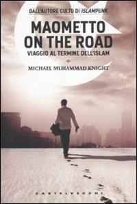 Maometto on the road. Viaggio al termine dell'Islam - Michael M. Knight - copertina