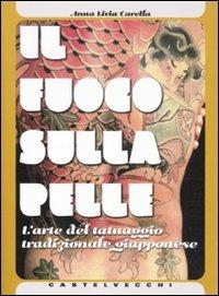 Il fuoco sulla pelle. L'arte del tatuaggio tradizionale giapponese. Ediz. illustrata - Anna L. Carella - copertina