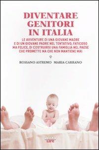 Diventare genitori in Italia. Le avventure di una giovane madre e di un giovane padre nel tentativo, faticoso ma felice, di costruirsi una famiglia... - Rossano Astremo,Maria Carrano - copertina