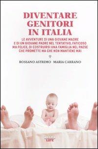 Diventare genitori in Italia. Le avventure di una giovane madre e di un giovane padre nel tentativo, faticoso ma felice, di costruirsi una famiglia... - Rossano Astremo,Maria Carrano - copertina