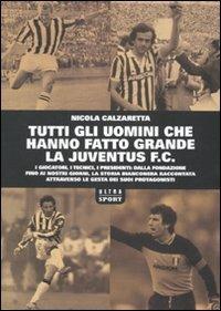 Tutti gli uomini che hanno fatto grande la Juventus F. C. - Nicola Calzaretta - copertina