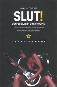 Slut! Confessioni di una groupie. Dall'Iran della rivoluzione islamica ai camerini delle rockstar - Roxana Shirazi - copertina
