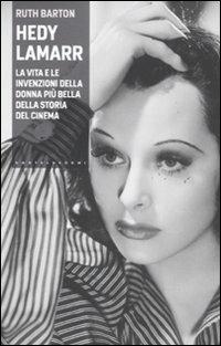 Hedy Lamarr. La vita e le invenzioni della donna più bella della storia del cinema - Ruth Barton - copertina