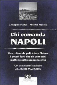 Chi comanda Napoli. Clan, clientele politiche e Chiesa: i poteri forti che da vent'anni mettono sotto scacco la città - Giuseppe Manzo,Antonio Musella - copertina
