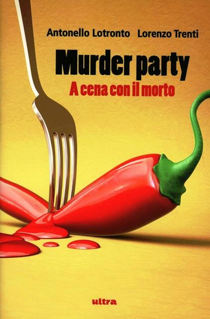 Murder party. A cena con il morto - Antonello Lotronto,Lorenzo Trenti - copertina