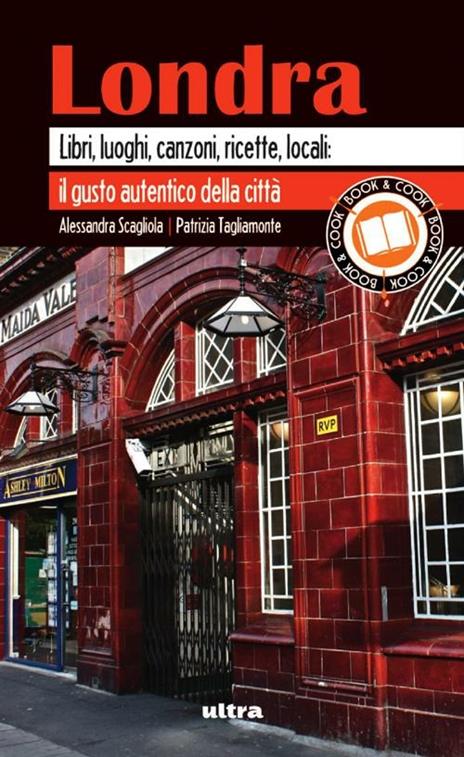 Londra. Libri, luoghi, canzoni, ricette, locali: il gusto autentico della città - Alessandra Scagliola,Patrizia Tagliamonte - copertina
