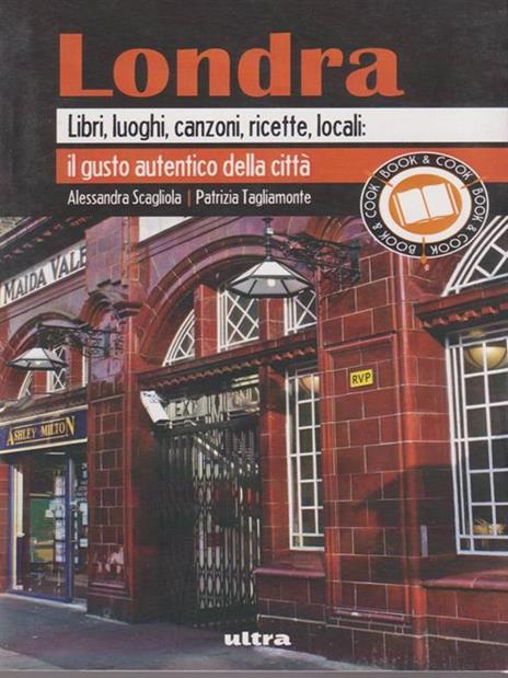 Londra. Libri, luoghi, canzoni, ricette, locali: il gusto autentico della città - Alessandra Scagliola,Patrizia Tagliamonte - 2