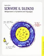 Scrivere il silenzio. Wittgenstein e il problema del linguaggio. Ediz. illustrata