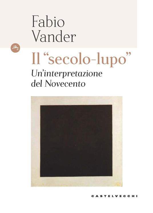 Il «secolo-lupo» Un'interpretazione del Novecento - Fabio Vander - copertina