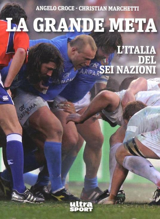 La grande meta. L'Italia del Sei Nazioni - Angelo Croce,Christian Marchetti - copertina