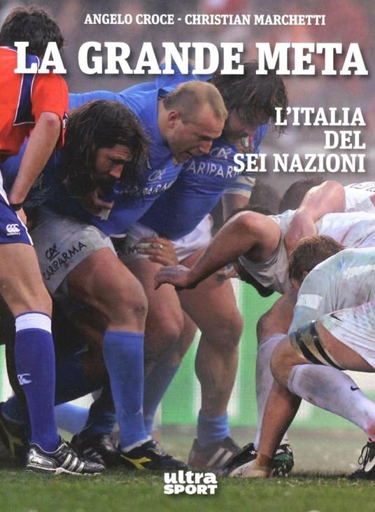 La grande meta. L'Italia del Sei Nazioni - Angelo Croce,Christian Marchetti - 5