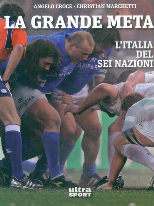 La grande meta. L'Italia del Sei Nazioni - Angelo Croce,Christian Marchetti - 6
