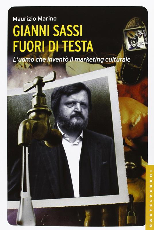 Gianni Sassi. Fuori di testa. L'uomo che inventò il marketing culturale. Ediz. illustrata - Maurizio Marino - copertina