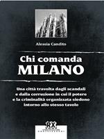 Chi comanda Milano. Una città travolta dagli scandali e dalla corruzione in cui il potere e la criminalità organizzata siedono intorno allo stesso tavolo