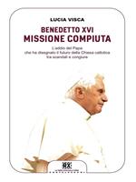 Benedetto XVI: missione compiuta. L'addio del papa che ha disegnato il futuro della Chiesa cattolica tra scandali e congiure