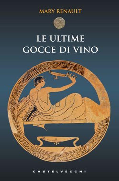 Le ultime gocce di vino - Mary Renault - copertina